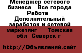 Менеджер сетевого бизнеса - Все города Работа » Дополнительный заработок и сетевой маркетинг   . Томская обл.,Северск г.